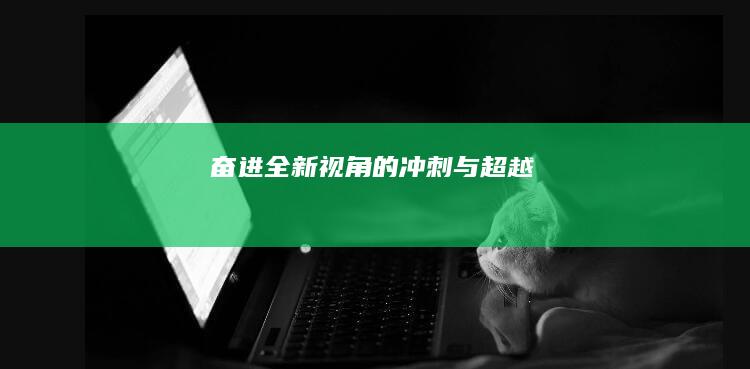 奋进：全新视角的冲刺与超越